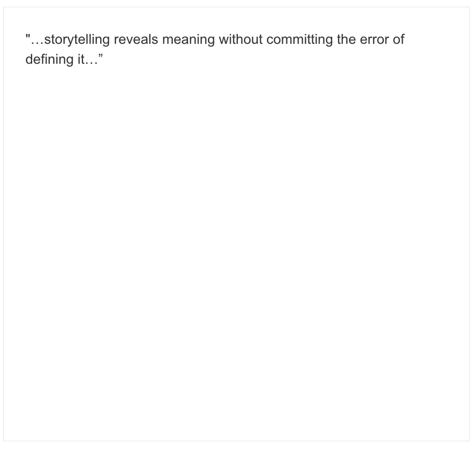 [A text Are.na block that reads, “…storytelling reveals meaning without committing the error of defining it…”]