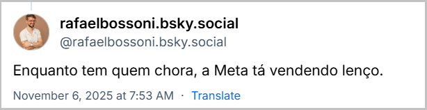 Post de rafaelbossoni.bsky.social (‪@rafaelbossoni.bsky.social‬) com o texto: Enquanto tem quem chora, a Meta tá vendendo lenço.