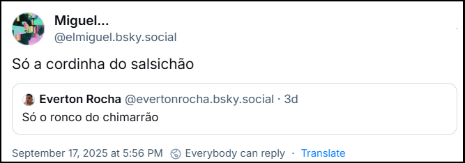Post de Miguel… (‪@elmiguel.bsky.social‬) com o texto: Só a cordinha do salsichão. Ele cita o post de ‪Everton Rocha‬ (‪@evertonrocha.bsky.social‬) com o texto: Só o ronco do chimarrão