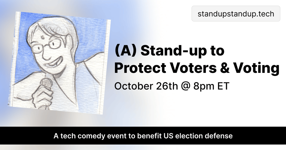 (A) Stand-up to Protect Voters & Voting, October 26th @8pm ET: A tech comedy event to benefit US election defense. standupstandup.tech