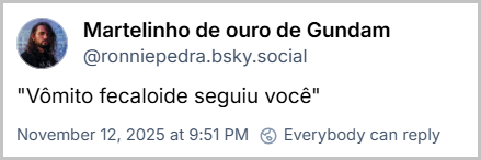Post de Martelinho de ouro de Gundam (@ronniepedra.bsky.social) com o texto: "Vômito fecaloide seguiu você"