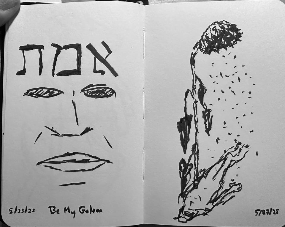 two quick brush-pen sketches: left, a rudimentary face with the Hebrew letters aleph-mem-tet above, and the words BE MY GOLEM underneath; right, a rendition of Anselm Kiefer's Sol Invictus painting, of a big sunflower with black seeds falling on a body in corpse-pose
