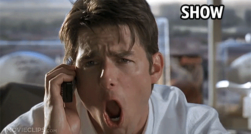 Tom Cruise in Jerry Macguire yelling 'Show me the money!'.