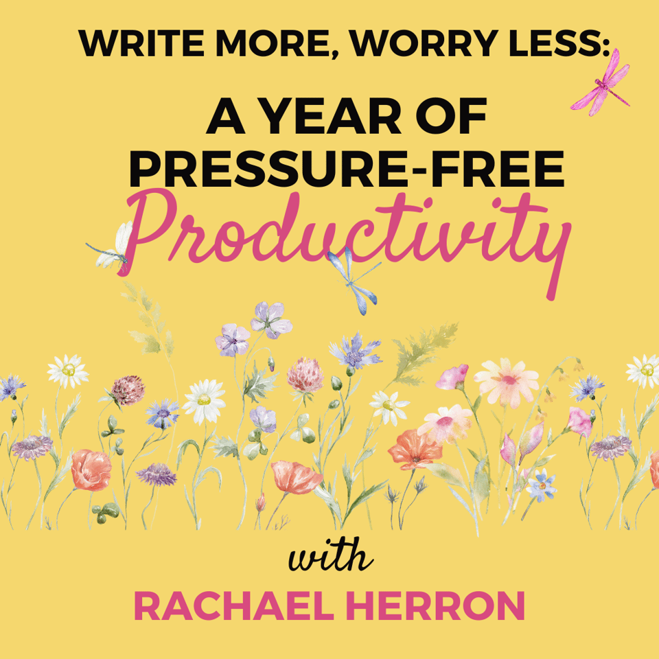 A yellow image with relaxed flowers and joyful dragonflies, verbiage: Write More, Worry Less: A Year of Pressure-Free Productivity with Rachael Herron