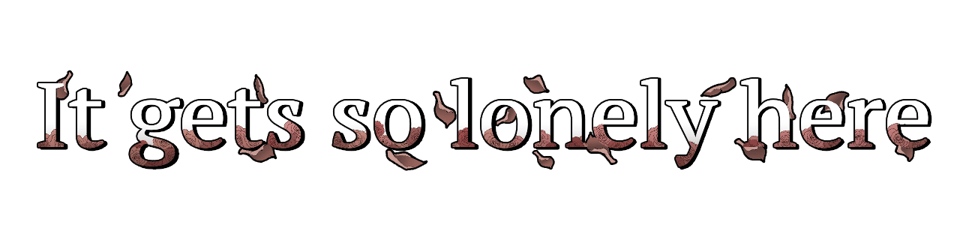 Image reads "it gets so lonely here." the font is white and brown, with little petals or leaves falling through he text.