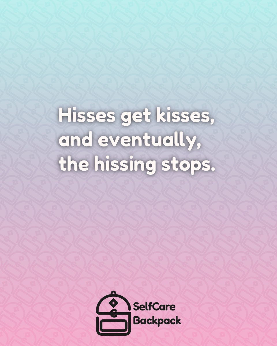 Hisses get kisses