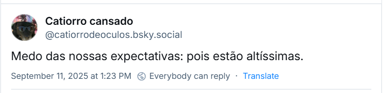 Post de Catiorro cansado‬ (‪@catiorrodeoculos.bsky.social‬) com o texto: “Medo das nossas expectativas: pois estão altíssimas”