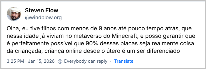 Post de Steven Flow (@windblow.org) com o texto: Olha, eu tive filhos com menos de 9 anos até pouco tempo atrás, que nessa idade já viviam no metaverso do Minecraft, e posso garantir que é perfeitamente possível que 90% dessas placas seja realmente coisa da criançada, criança online desde o útero é um ser diferenciado