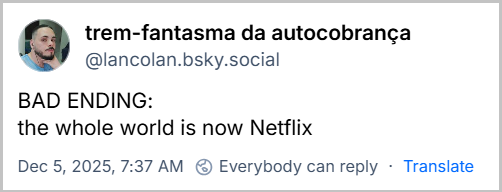 Post de trem-fantasma da autocobrança (‪@lancolan.bsky.social‬) com o texto:  BAD ENDING: the whole world is now Netflix (livre tradução: FINAL RUIM: o mundo inteiro agora é Netflix)