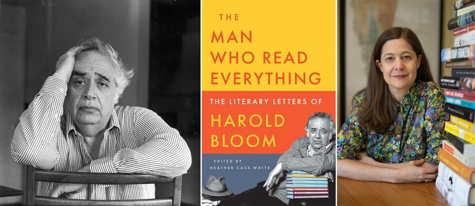 3 images: left, a b/w photo of teacher/literary critic Harold Bloom, sitting in a turned-around wooden chair, elbows across the back; center; the cover of the new book, THE MAN WHO READ EVERYTHING: The Literary Letters of Harold Bloom; right, a photo of editor/writier Heather Cass White in a flower dress, at a desk, with a stack of books to her left.