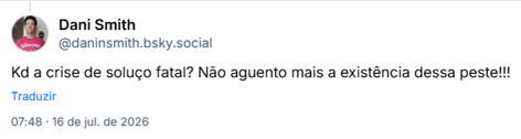 Post de Dani Smith (@daninsmith.bsky.social): Kd a crise de soluço fatal? Não aguento mais a existência dessa peste!!!