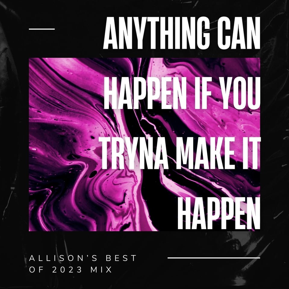 Anything Can Happen If You Tryna Make It Happen: Allison's Best of 2023 Mix