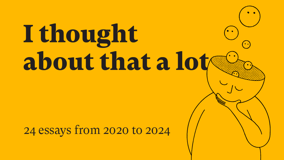 line drawing of the head and shoulders of a genderless character, thinking. thought bubbles with faces on escape from their head. text says: i thought about that a lot. 24 essays from 2020 to 2024