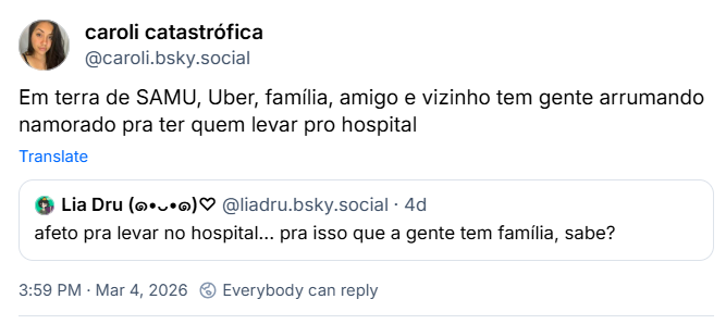 Post de caroli catastrófica (@caroli.bsky.social) com o texto: Em terra de SAMU, Uber, família, amigo e vizinho tem gente arrumando namorado pra ter quem levar pro hospital. Ela cita post de Lia Dru (๑•ᴗ•๑)♡ (@liadru.bsky.social) com o texto: afeto pra levar no hospital... pra isso que a gente tem família, sabe?
