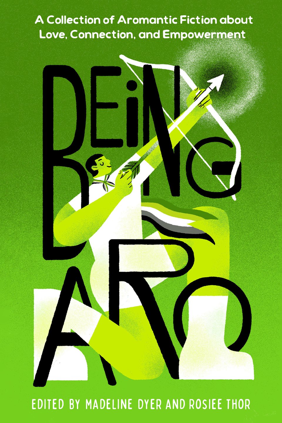 A giant person in white clothes with an aro flag as a scarf is holding a bow, shooting upward. They are threaded through the title's big letters. the cover is bright green, and is described as "A Collection of Aromantic Fiction about Love, Connection, and Empowerement" edited by Madeline Dyer and Rosiee Thor