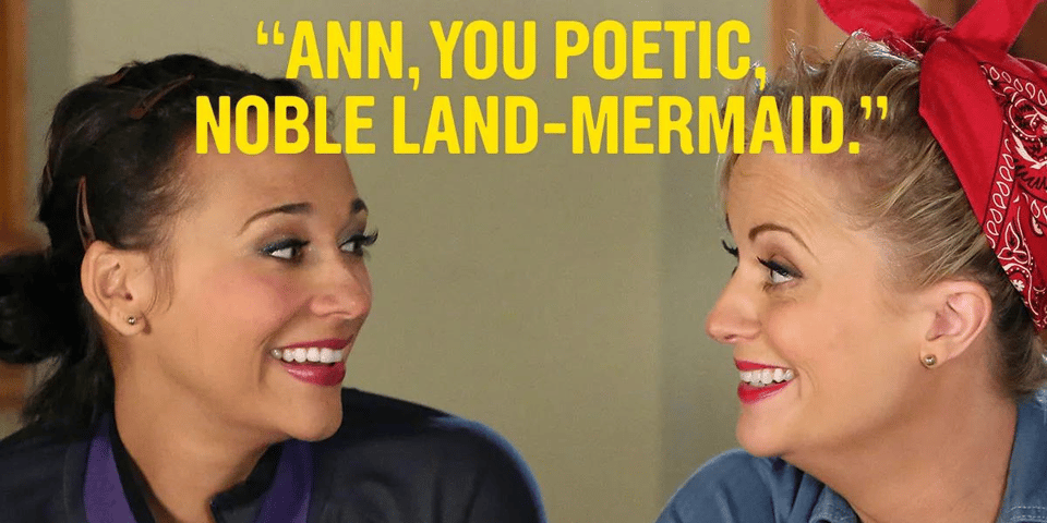 Leslie stares at Ann and says "Ann, you poetic, noble land-mermaid."