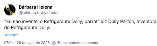Post de Bárbara Helena (@silvoca.bsky.social): "Eu não inventei o Refrigerante Dolly, porra!" diz Dolly Parton, inventora do Refrigerante Dolly.