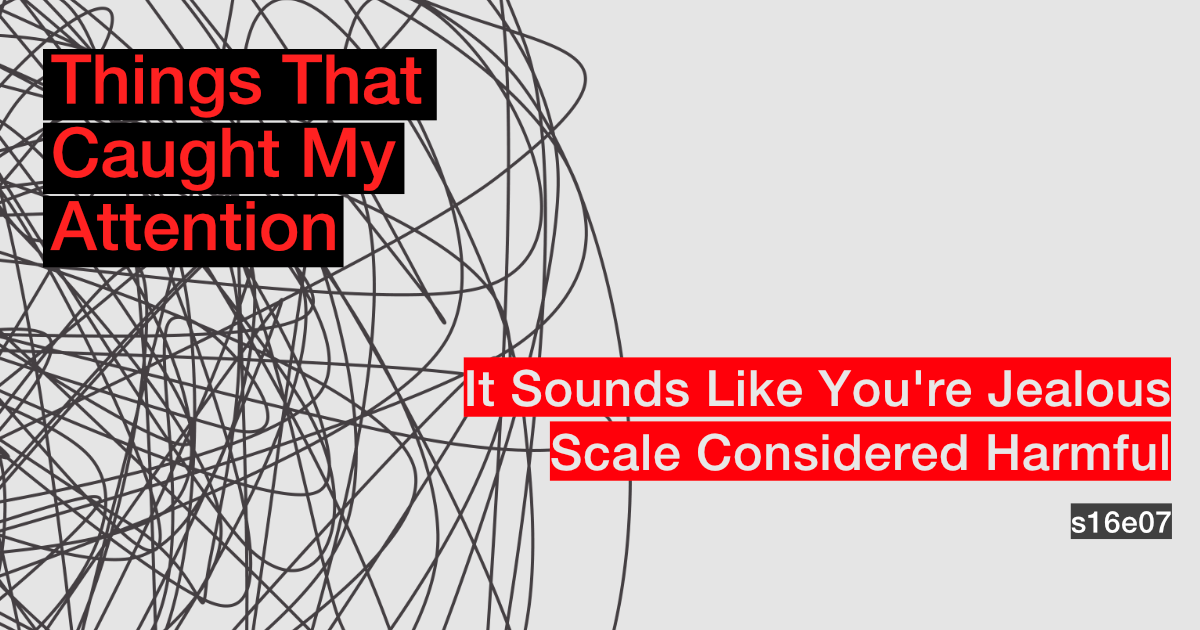 s16e07: It Sounds Like You're Jealous; Scale Considered Harmful