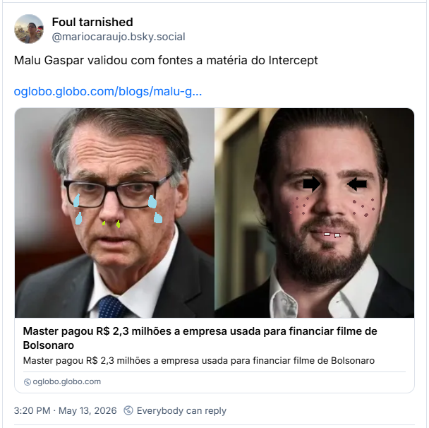 Post de Foul tarnished (‪@mariocaraujo.bsky.social‬): Malu Gaspar validou com fontes a matéria do Intercept (link para coluna no O Globo intitulada: Master pagou R$ 2,3 milhões a empresa usada para financiar filme de Bolsonaro)