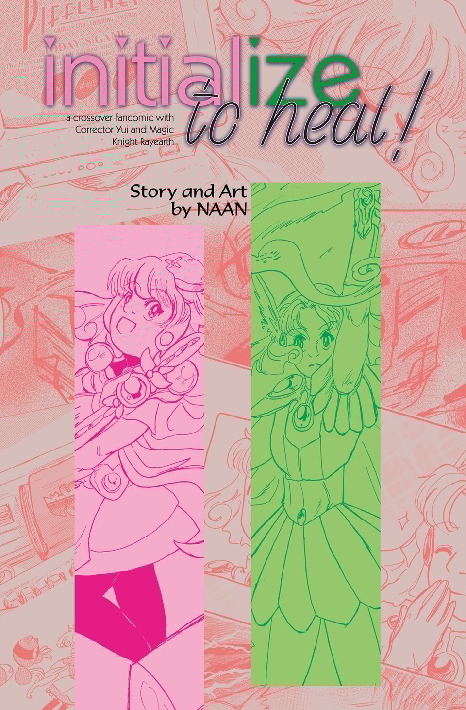 Color cover, with the logo above saying "initialize to heal!", subtitle saying "a crossover fancomic with Corrector Yui and Magic Knight Rayearth" and the credits saying "Story and Art by NAAN" The cover has two rectangles against a collage of panels from the interior pages. The pink rectangle features a shot of Corrector Yui while the green rectangle features a shot of Fuu from Rayearth in her final form.
