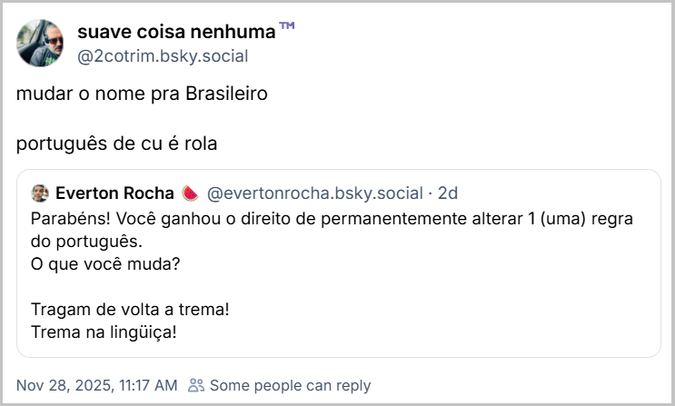 Post de suave coisa nenhuma™️ (‪@2cotrim.bsky.social‬) citando o Everton Rocha com o texto: mudar o nome pra Brasileiro. português de cu é rola