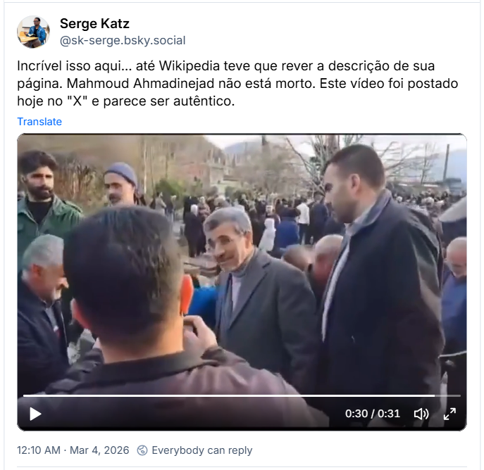 Post de Serge Katz (‪@sk-serge.bsky.social‬) com o texto: Incrível isso aqui... até Wikipedia teve que rever a descrição de sua página. Mahmoud Ahmadinejad não está morto. Este vídeo foi postado hoje no "X" e parece ser autêntico. (post contem video)