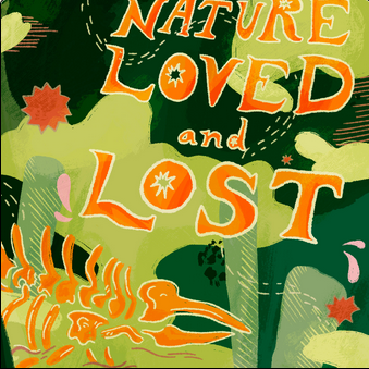 Cover of the zine "Nature loved and lost", edited by Arya Natarajn. The image has "Nature loved and lost" in big bold orange letters in the upper right, and there is a skeleton-leaf in the bottom left in the same orange color. The background is a swirly dreamy mix of botanical motifs in various shades of green.