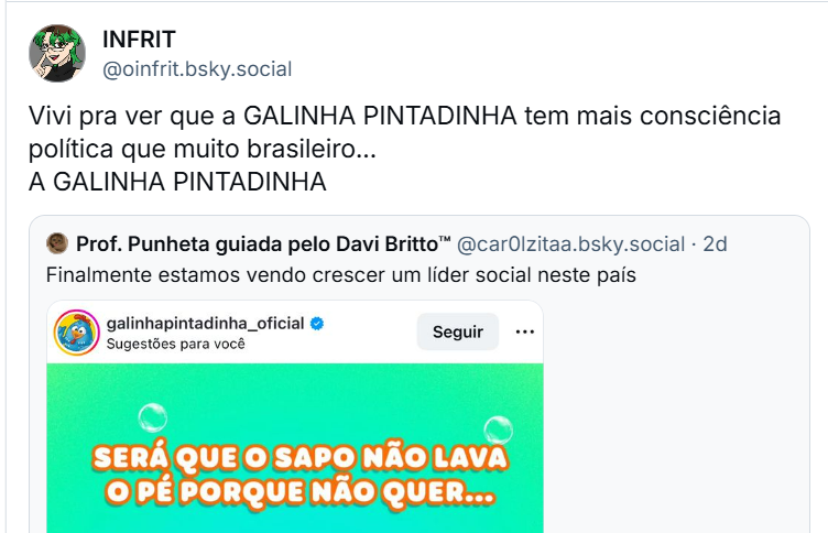 Post de INFRIT (@oinfrit.bsky.social) com o texto: Vivi pra ver que a GALINHA PINTADINHA tem mais consciência política que muito brasileiro… / A GALINHA PINTADINHA
