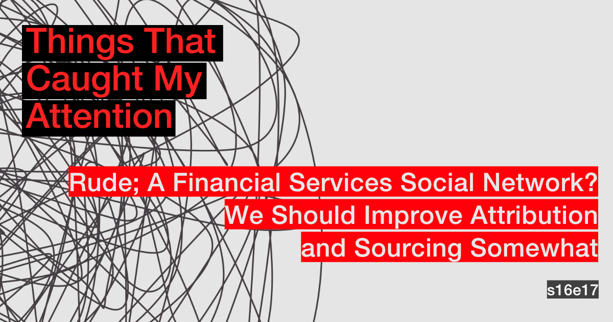 s16e17: Rude; A Financial Services Social Network?; We Should Improve Attribution and Sourcing Somewhat