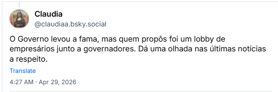 Post de Claudia (@claudiaa.bsky.social): O Governo levou a fama, mas quem propôs foi um lobby de empresários junto a governadores. Dá uma olhada nas últimas notícias a respeito.