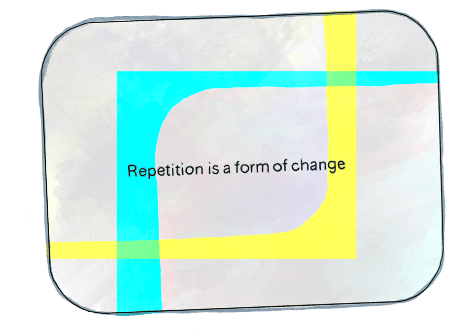 A drawing of a card that says REPETITION IS A FORM OF CHANGE.