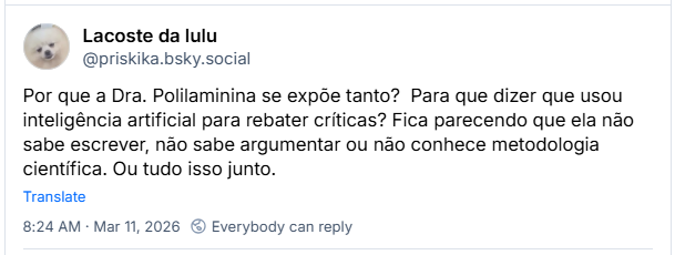 Post de Lacoste da lulu (‪@priskika.bsky.social‬): Por que a Dra. Polilaminina se expõe tanto?  Para que dizer que usou inteligência artificial para rebater críticas? Fica parecendo que ela não sabe escrever, não sabe argumentar ou não conhece metodologia científica. Ou tudo isso junto.