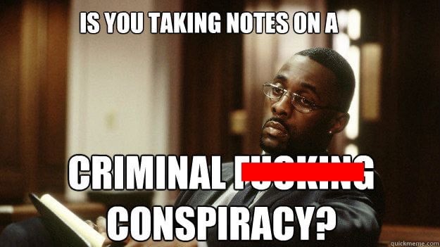 Stringer Bell, in an episode of The Wire, with his line: Is you taking notes on a criminal ***** conspiracy?