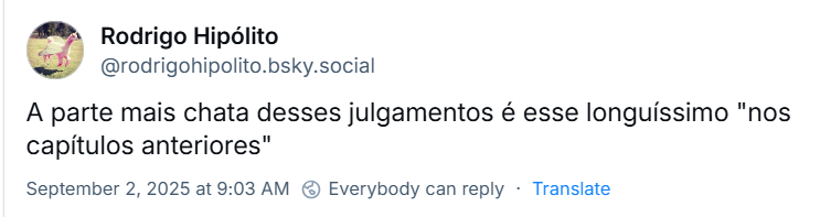 Post de Rodrigo Hipólito (‪@rodrigohipolito.bsky.social‬) com o texto: A parte mais chata desses julgamentos é esse longuíssimo "nos capítulos anteriores"