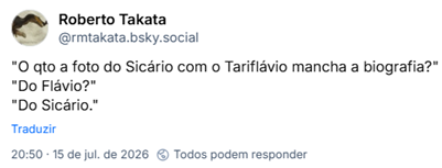 Post de Roberto Takata (@rmtakata.bsky.social): "O qto a foto do Sicário com o Tariflávio mancha a biografia?"
"Do Flávio?"
"Do Sicário."