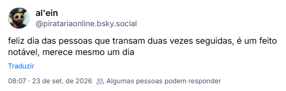 Post de al'ein (@piratariaonline.bsky.social): feliz dia das pessoas que transam duas vezes seguidas, é um feito notável, merece mesmo um dia