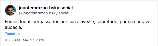 Post de joaotemrazao.bsky.social (@joaotemrazao.bsky.social): Fomos todos perpassados pur sua altivez e, sobretudo, por sua notável audácia.
