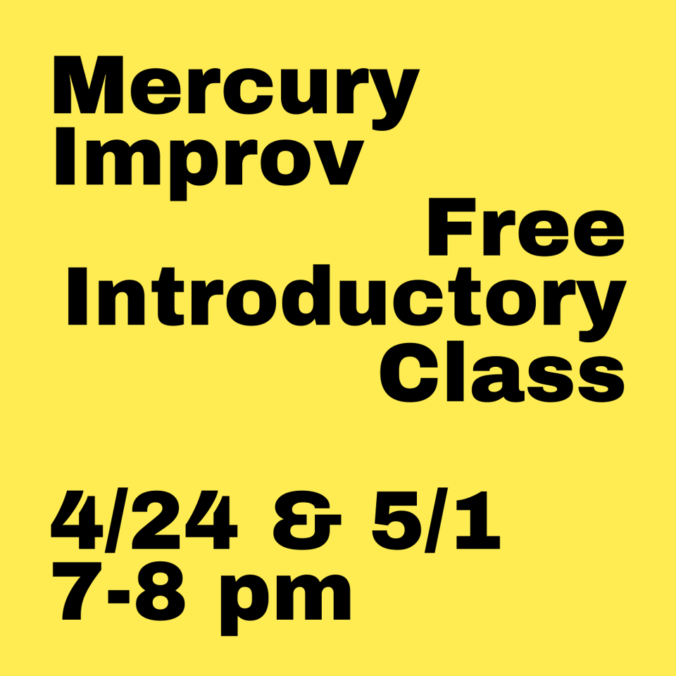 Black lettering on a yellow background informing you that Mercury Improv is offering free introductory classes from 7 to 8 pm on April 24th and May 1st