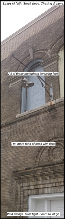 The front of an apartment building with a brick facade. There is a metal obtrusion on the second story with a pair of tennis shoes hanging. The text reads: "Leaps of faith. Sall steps. Chasing dreams. All of these metaphors involving feet. I'm more fond of ones with fists. Wild swings. Hold tight. Learn to let go."