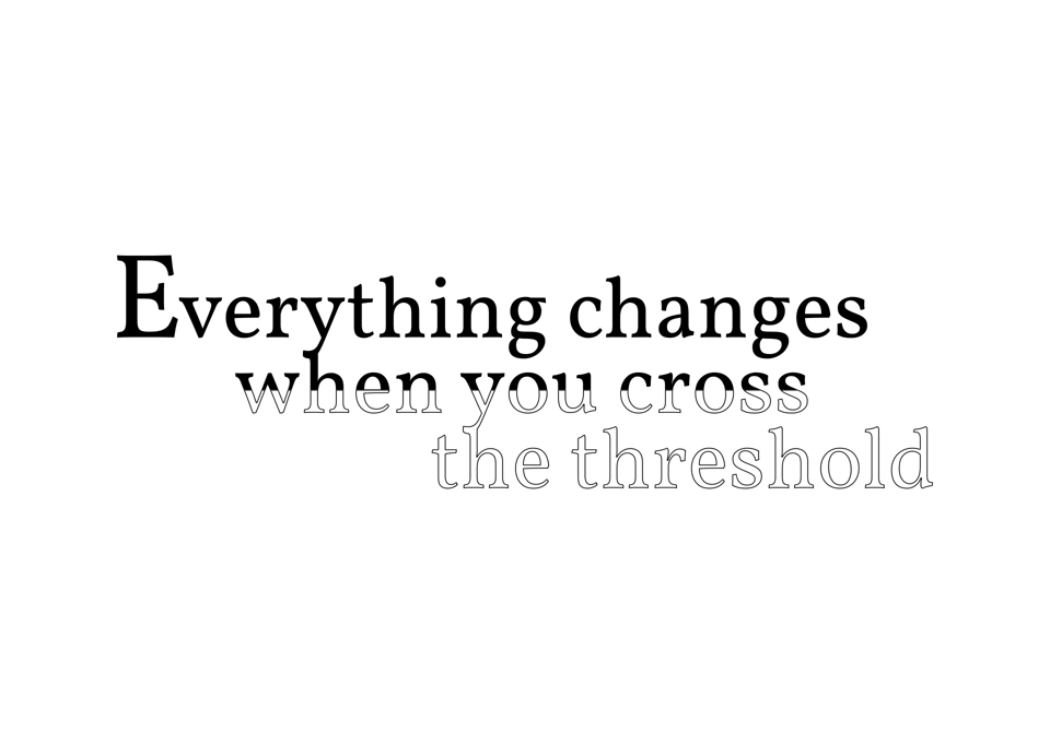 everything changes when you cross the threshold.png
