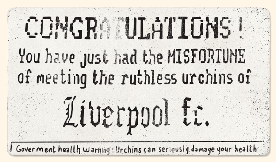 Congratulations! you have just had the misfortune of meeting with the ruthless urchins of Liverpool FC