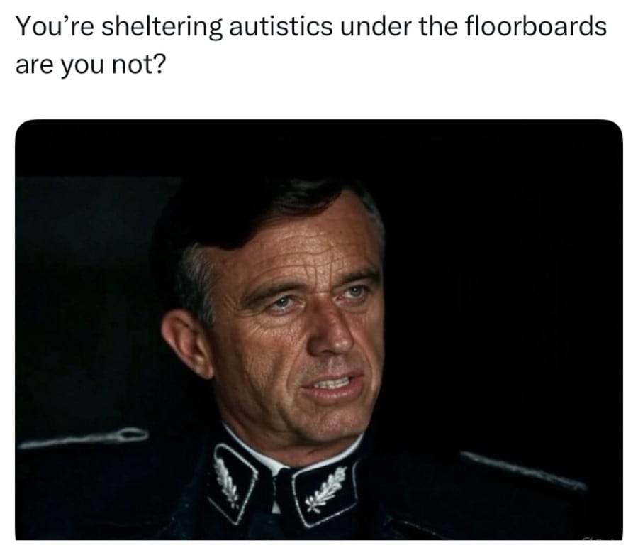 A screenshot from Inglorious Basterds but Christoph Waltz's face has been replaced with RFK Jr's. Text above reads: "You're sheltering autistics under the floorboards are you not?"