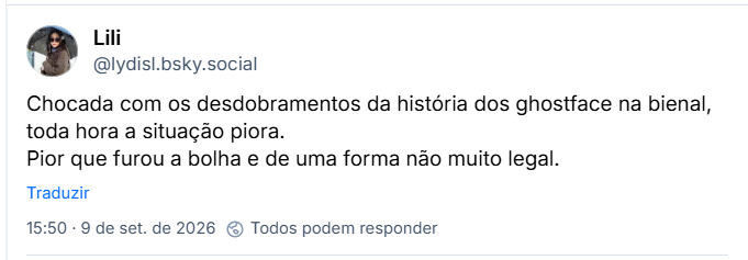 Post de Lili (@lydisl.bsky.social): Chocada com os desdobramentos da história dos ghostface na bienal, toda hora a situação piora. Pior que furou a bolha e de uma forma não muito legal.