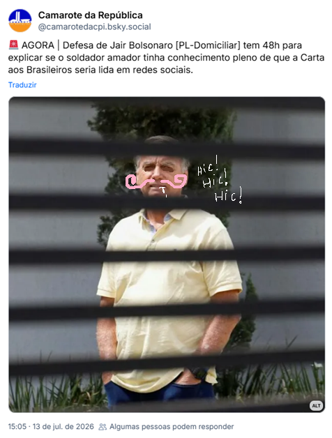 Post de Camarote da República (@camarotedacpi.bsky.social): 🚨 AGORA | Defesa de Jair Bolsonaro [PL-Domiciliar] tem 48h para explicar se o soldador amador tinha conhecimento pleno de que a Carta aos Brasileiros seria lida em redes sociais. (fotografia de Bolsonaro em prisão domiciliar, visto atrás das grades da sua casa)