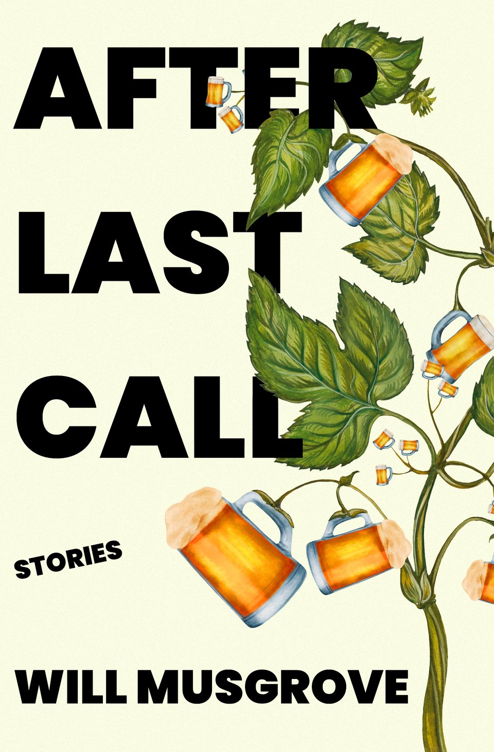 Image of a book cover. On the right side there is a hops plant, that has foaming beer mags as buds. The text reads "After Last Call / Stories / Will Musgrove."
