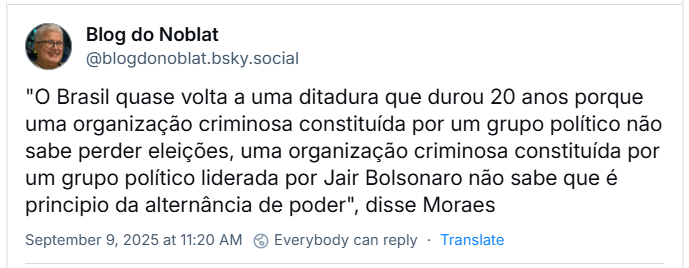Post de Blog do Noblat (@blogdonoblat.bsky.social) com o texto: "O Brasil quase volta a uma ditadura que durou 20 anos porque uma organização criminosa constituída por um grupo político não sabe perder eleições, uma organização criminosa constituída por um grupo político liderada por Jair Bolsonaro não sabe que é principio da alternância de poder", disse Moraes