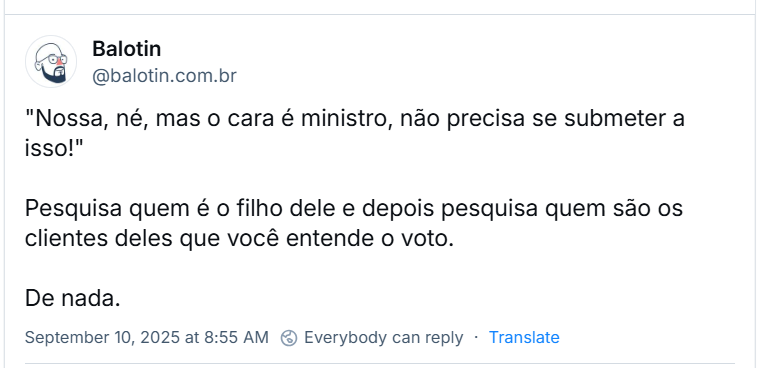 Post de Balotin (‪@balotin.com.br‬) com o texto: "Nossa, né, mas o cara é ministro, não precisa se submeter a isso!" Pesquisa quem é o filho dele e depois pesquisa quem são os clientes deles que você entende o voto. De nada.