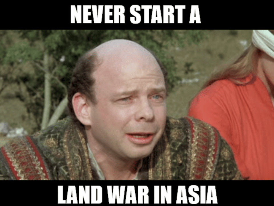 Never start a land war in Asia