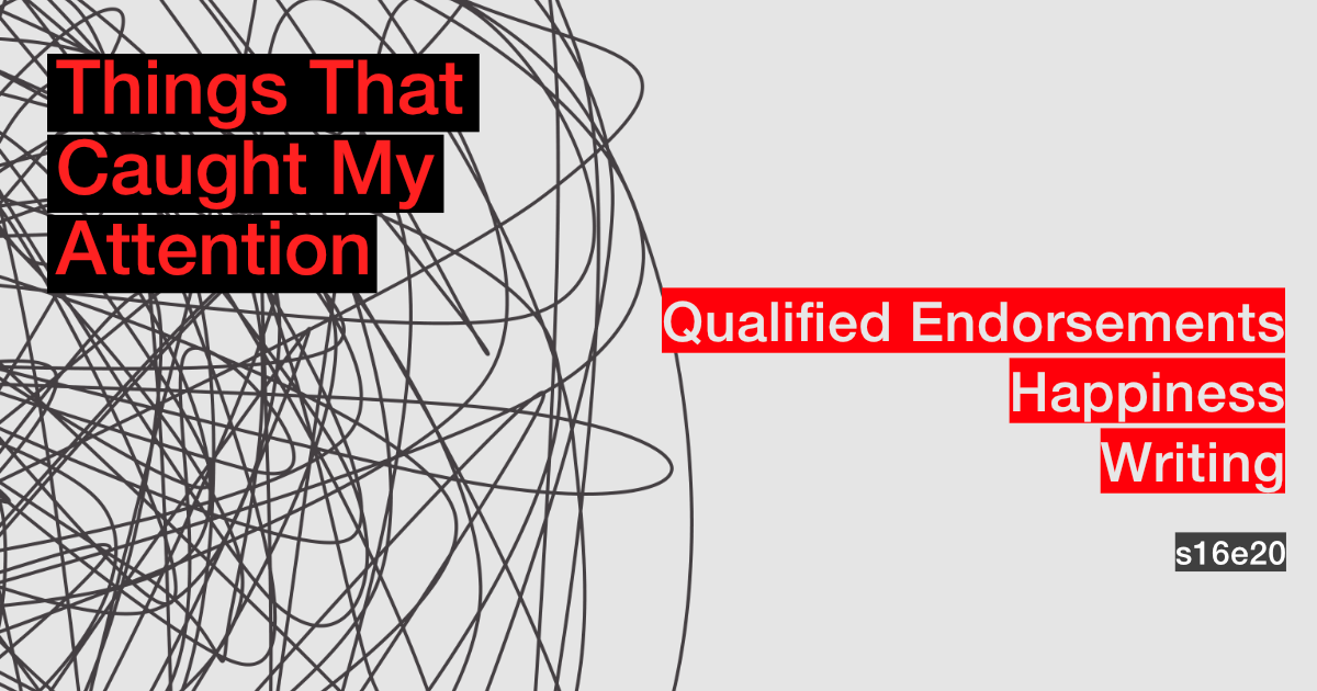 s16e20: Qualified Endorsements; Happiness; Writing