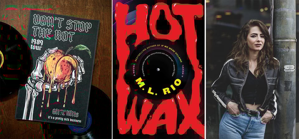 3 images: left, the tour poster for a fake band called Gil & the Kills, “DON’T STOP THE ROT: 1989 TOUR,” showing a skeletal hand holding a peach; center, the cover of M.L. Rio’s novel, HOT WAX; right, a photo of M.L. Rio leaning against a lamppost, wearing jeans and a leather jacket, with the fingers of hands in her front pockets